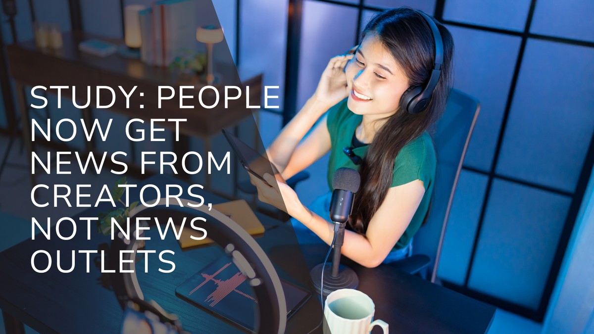 Study: People Now Get News From Creators, Not News Outlets